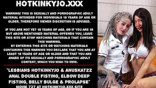 Lesbians Hotkinkyjo & Anuskatzz anal double fisting, elbow deep fisting, belly bulge & prolapse